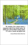 The Mentality Of The Criminal Woman; A Comparative Study Of The Criminal Woman, The Working Girl, An