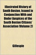 Illustrated History of South Boston, Issued in Conjunction with and Under Auspices of the South Boston Citizens' Association (Volume 2)
