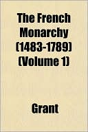 The French Monarchy (1483-1789) (Volume 1)