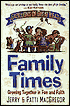 Family Times: Gazillions of Great Ideas for Growing Together in Fun and Faith