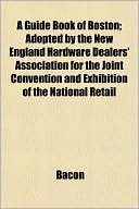A Guide Book of Boston; Adopted by the New England Hardware Dealers' Association for the Joint Convention and Exhibition of the National Retail