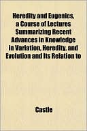 Heredity and Eugenics, a Course of Lectures Summarizing Recent Advances in Knowledge in Variation, Heredity, and Evolution and Its Relation to