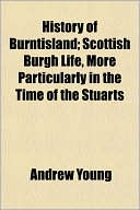 History of Burntisland; Scottish Burgh Life, More Particularly in the Time of the Stuarts