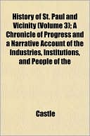 History of St. Paul and Vicinity (Volume 3); A Chronicle of Progress and a Narrative Account of the Industries, Institutions, and People of the