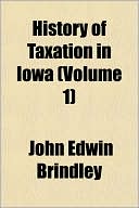 History of Taxation in Iowa (Volume 1)
