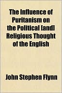 The Influence of Puritanism on the Political [And] Religious Thought of the English