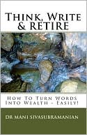 Think, Write and RETIRE: How to Turn Words into Wealth - Easily!