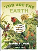 You Are the Earth: Know Your World So You Can Help Make It Better