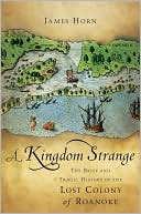 A Kingdom Strange: The Brief and Tragic History of the Lost Colony of Roanoke