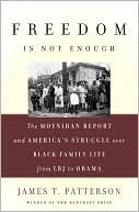 Freedom Is Not Enough: The Moynihan Report and America's Struggle over Black Family Life--from LBJ to Obama