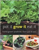 Pot It, Grow It, Eat It: Home-Grown Produce from Pot to Pan