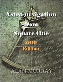 Astro-Navigation From Square One 2010 Edition
