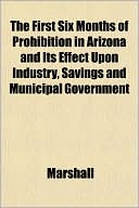 The First Six Months of Prohibition in Arizona and Its Effect Upon Industry, Savings and Municipal Government