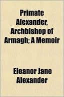 Primate Alexander, Archbishop of Armagh; A Memoir