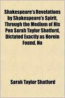 Shakespeare's Revelations by Shakespeare's Spirit, Through the Medium of His Pen Sarah Taylor Shatford, Dictated Exactly as Herein Found. No