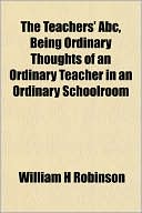 The Teachers' ABC, Being Ordinary Thoughts of an Ordinary Teacher in an Ordinary Schoolroom