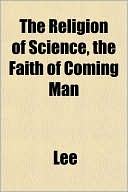 The Religion of Science, the Faith of Coming Man