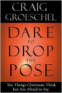 Dare to Drop the Pose: Ten Things Christians Think but Are Afraid to Say