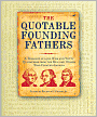 The Quotable Founding Fathers: A Treasury of 2,500 Wise and Witty Quotations From The Men and Women Who Created America