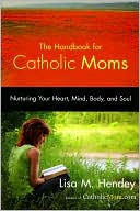 Handbook for Catholic Moms: Nurturing Your Heart, Mind, Body, and Soul