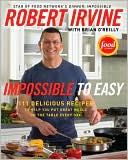 Impossible to Easy: 111 Delicious Recipes to Help You Put Great Meals on the Table Every Day