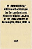 Lee Family Quarter-Millennial Gathering of the Descendants and Kinsmen of John Lee, One of the Early Settlers of Farmington, Conn., Held in