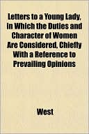 Letters to a Young Lady, in Which the Duties and Character of Women Are Considered, Chiefly with a Reference to Prevailing Opinions