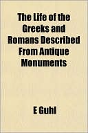 The Life of the Greeks and Romans Described from Antique Monuments