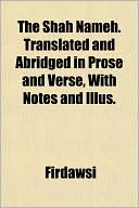 The Shh Nmeh. Translated and Abridged in Prose and Verse, with Notes and Illus.