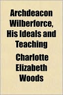 Archdeacon Wilberforce, His Ideals and Teaching