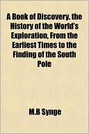 A Book of Discovery. the History of the World's Exploration, from the Earliest Times to the Finding of the South Pole