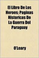 El Libro de Los Hroes; Pginas Histricas de La Guerra del Paraguay