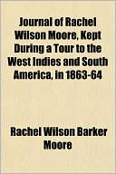 Journal of Rachel Wilson Moore, Kept During a Tour to the West Indies and South America, in 1863-64
