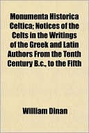 Monumenta Historica Celtica; Notices of the Celts in the Writings of the Greek and Latin Authors from the Tenth Century B.C., to the Fifth