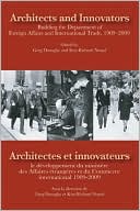 Architects and Innovators/Architectes et Innovateurs: Building the Department of Foreign and International Trade, 1909-2009/le developpement du ministere des Affaires etrangeres et du Commerce international, 1909-2009