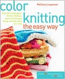 Color Knitting the Easy Way: Essential Techniques, Perfect Palettes, and Fresh Designs Using Just One Color at a Time