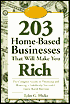 Two-Hundred-Three Home Based Businesses That Will Make You Rich