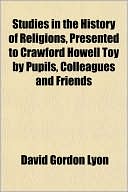 Studies in the History of Religions, Presented to Crawford Howell Toy by Pupils, Colleagues and Friends