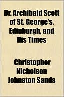 Dr. Archibald Scott of St. George's, Edinburgh, and His Times