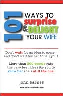 101 Ways to Surprise and Delight Your Wife: Proven, simple and fun ways to show her she's still the One!