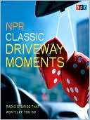 NPR Classic Driveway Moments: Radio Stories that Won't Let You Go