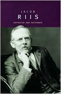 Jacob Riis: Reporter and Reformer