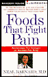 Foods That Fight Pain: Revolutionary New Strategies for Maximum Pain Relief