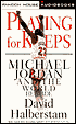 Playing for Keeps: Michael Jordan and the World He Made