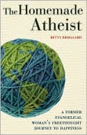 The Homemade Atheist: A Former Evangelical Woman's Freethought Journey to Happiness