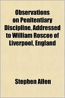 Observations on Penitentiary Discipline, Addressed to William Roscoe of Liverpool, England