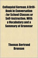 Colloquial German; A Drill-Book in Conversation: For School Classes or Self-Instruction, with a Vocabulary and a Summary of Grammar