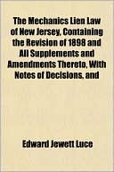 The Mechanics Lien Law of New Jersey, Containing the Revisiothe Mechanics Lien Law of New Jersey, Containing the Revision of 1898 and All Supplements