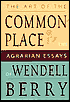The Art of the Commonplace: The Agrarian Essays of Wendell Berry