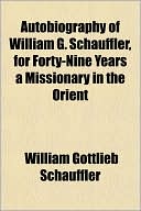Autobiography of William G. Schauffler, for Forty-Nine Yearsautobiography of William G. Schauffler, for Forty-Nine Years a Missionary in the Orient a
